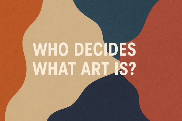 WHO DECIDES WHAT ART IS?